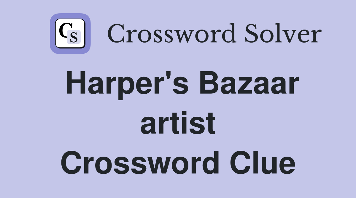 Harper's Bazaar artist Crossword Clue