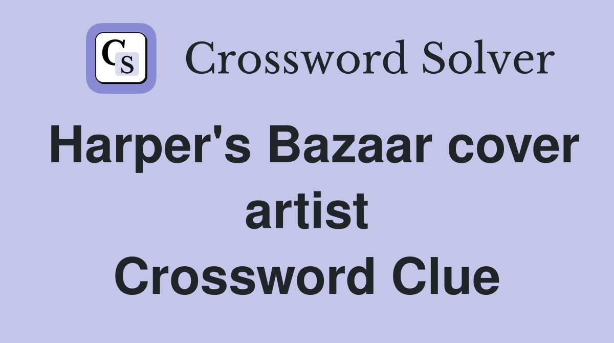 Harper's Bazaar cover artist Crossword Clue