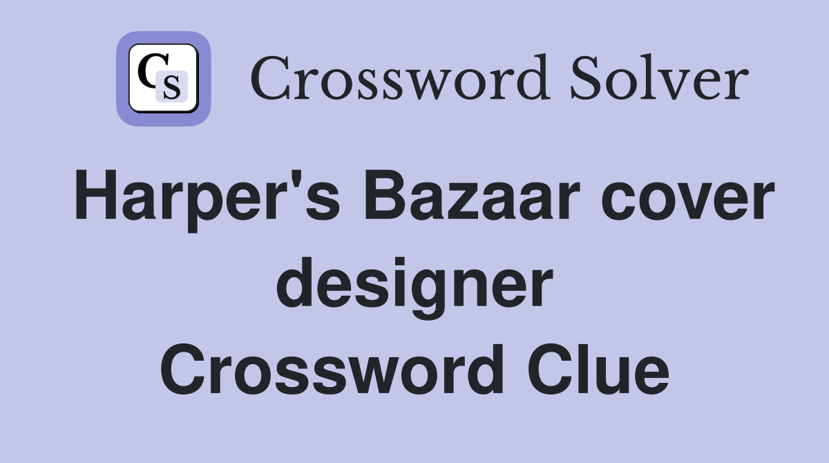 Harper's Bazaar cover designer Crossword Clue
