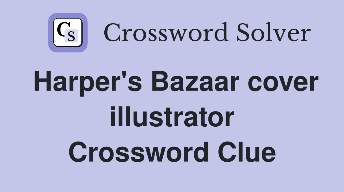 Harper's Bazaar cover illustrator Crossword Clue