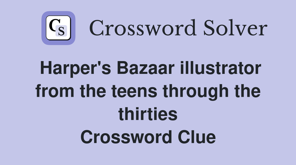 Harper's Bazaar illustrator from the teens through the thirties Crossword Clue