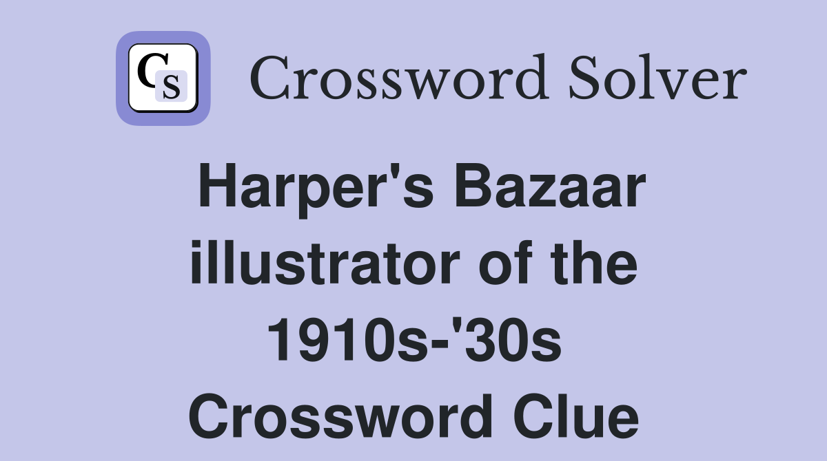 Harper's Bazaar illustrator of the 1910s-'30s Crossword Clue
