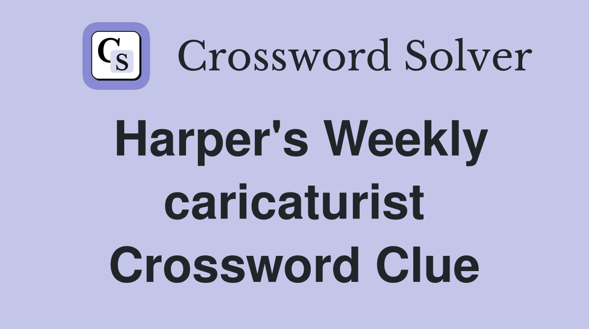 Harper's Weekly caricaturist Crossword Clue