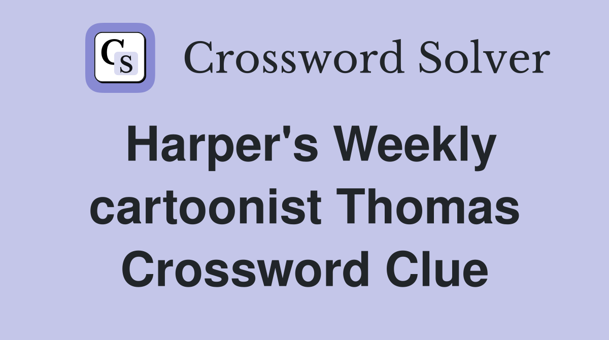 Harper's Weekly cartoonist Thomas Crossword Clue