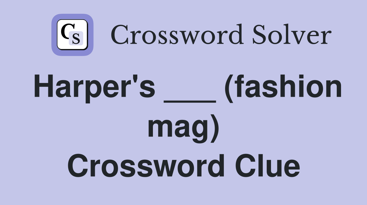 Harper's ___ (fashion mag) Crossword Clue