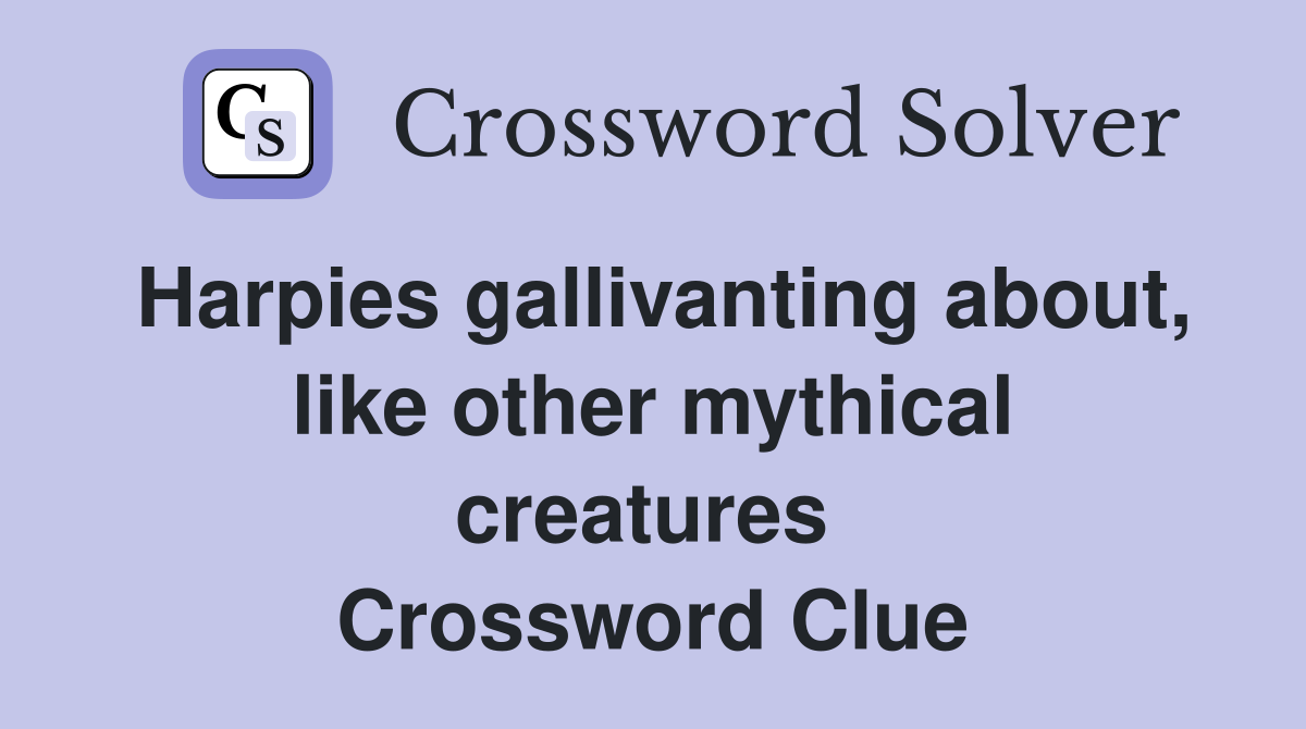 Harpies gallivanting about, like other mythical creatures  Crossword Clue
