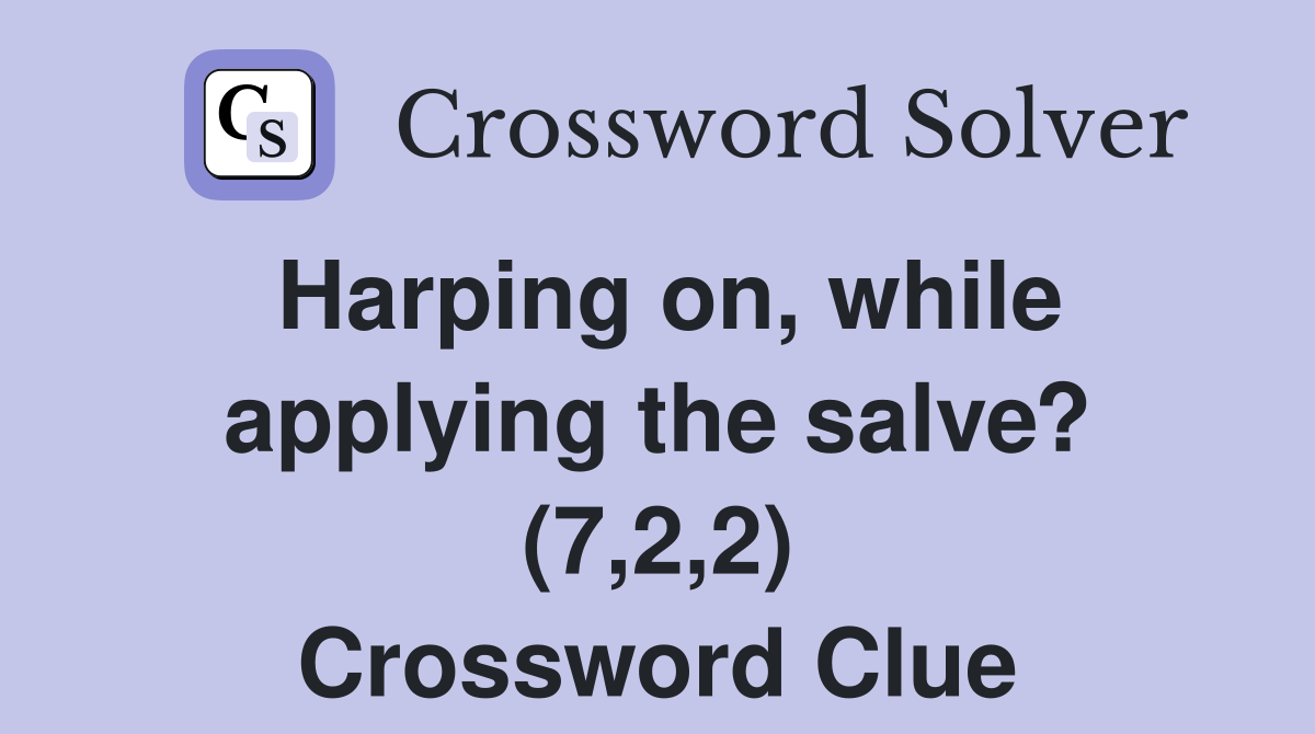 Harping on, while applying the salve? (7,2,2) Crossword Clue