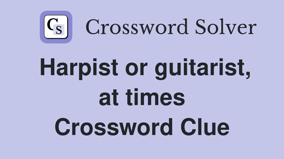 Harpist or guitarist, at times Crossword Clue