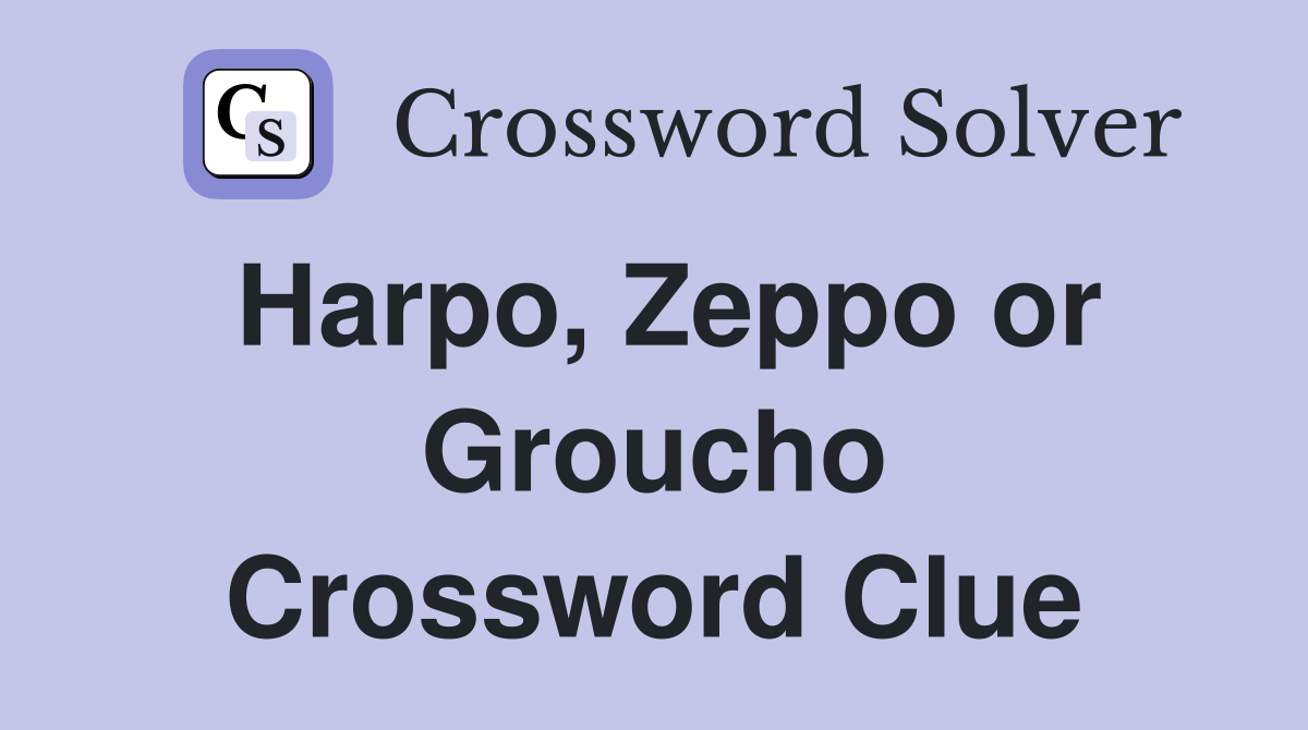 Harpo, Zeppo or Groucho Crossword Clue
