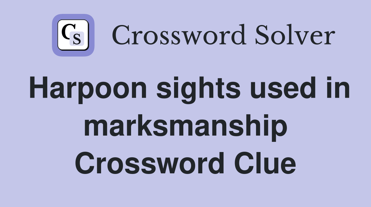 Harpoon sights used in marksmanship Crossword Clue