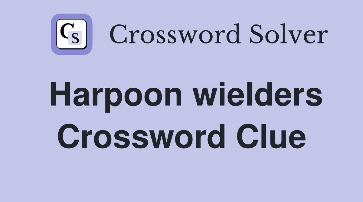 Harpoon wielders Crossword Clue