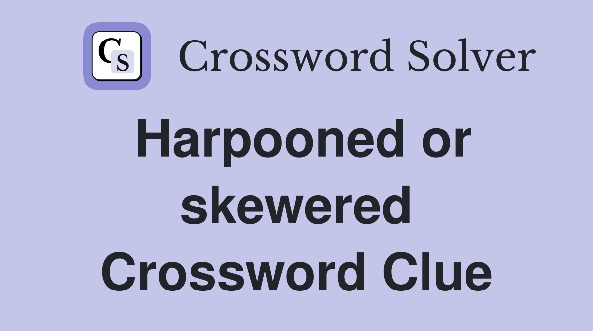 Harpooned or skewered Crossword Clue