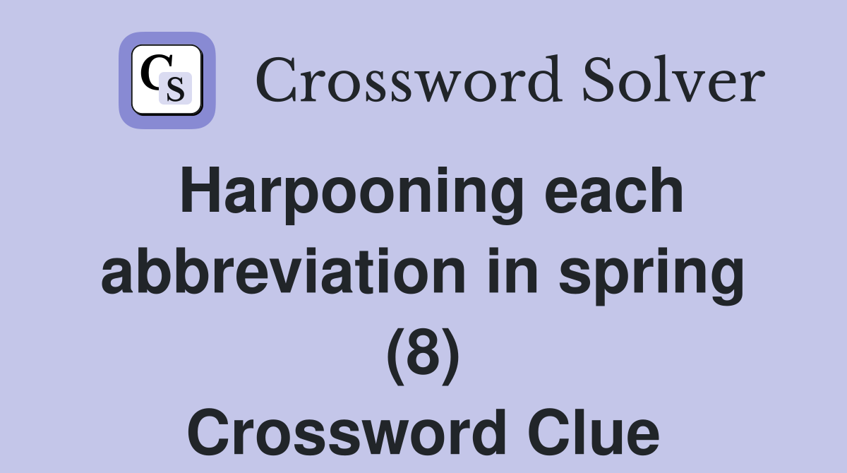 Harpooning each abbreviation in spring (8) Crossword Clue