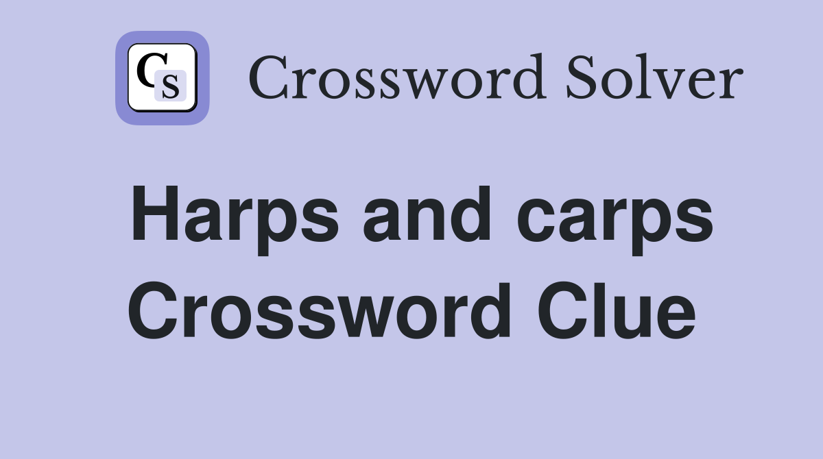 Harps and carps Crossword Clue