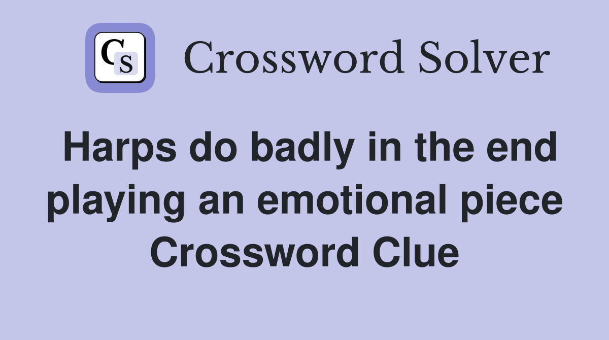 Harps do badly in the end playing an emotional piece Crossword Clue