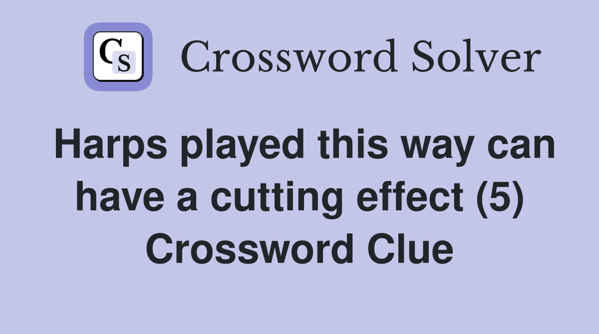 Harps played this way can have a cutting effect (5) Crossword Clue