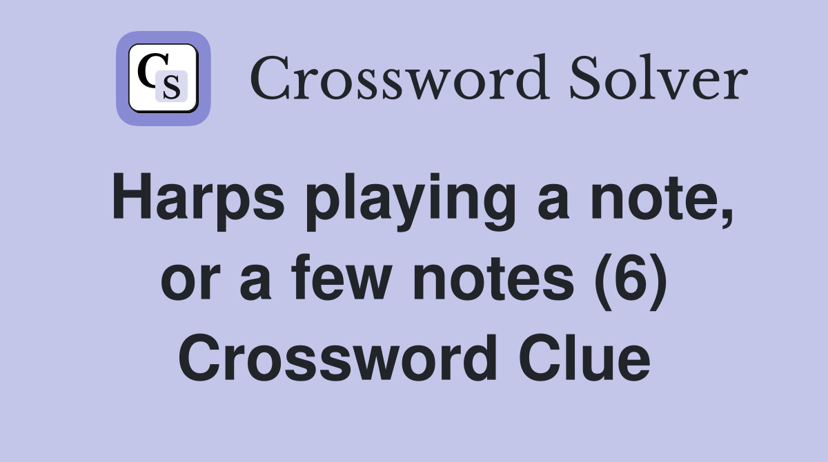 Harps playing a note, or a few notes (6) Crossword Clue