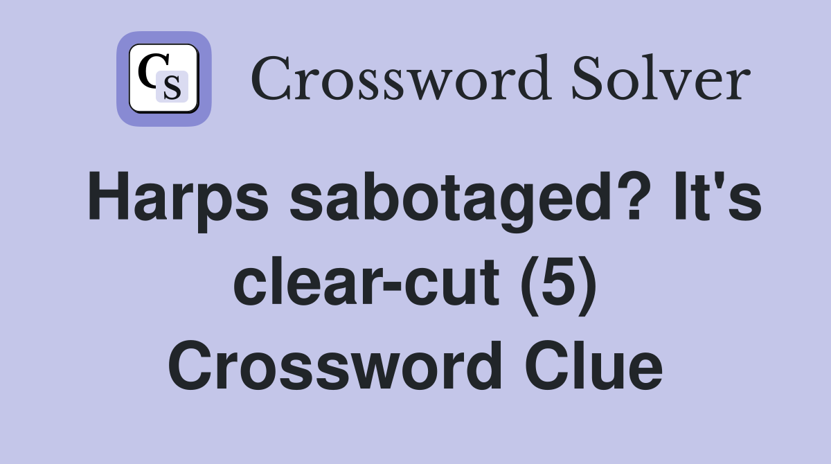 Harps sabotaged? It's clear-cut (5) Crossword Clue
