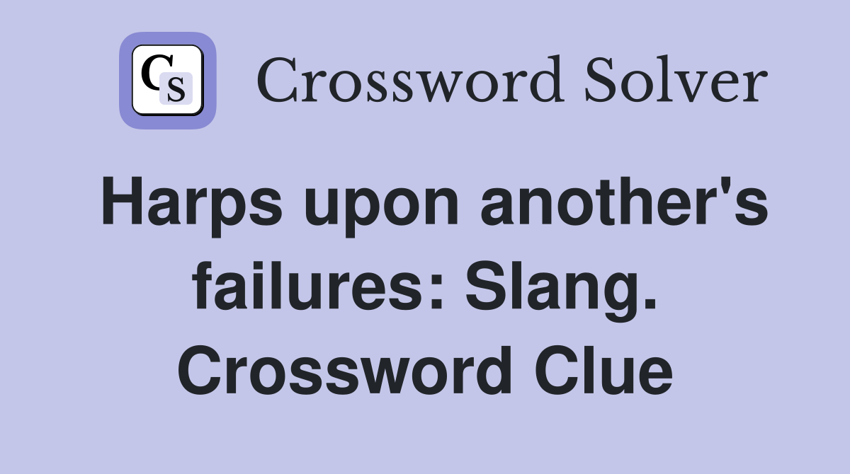 Harps upon another's failures: Slang. Crossword Clue