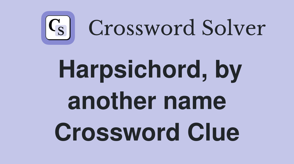 Harpsichord, by another name Crossword Clue