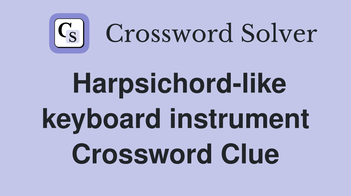 Harpsichord-like keyboard instrument Crossword Clue