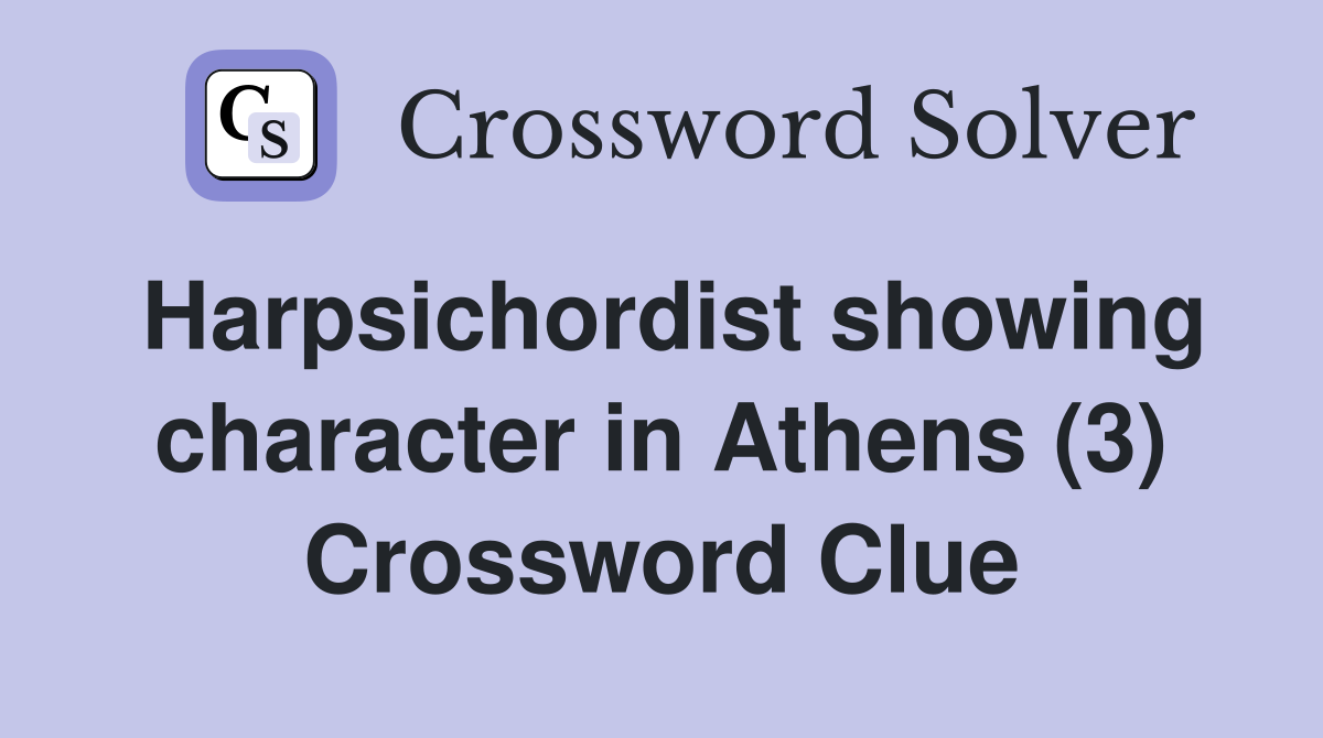 Harpsichordist showing character in Athens (3) Crossword Clue