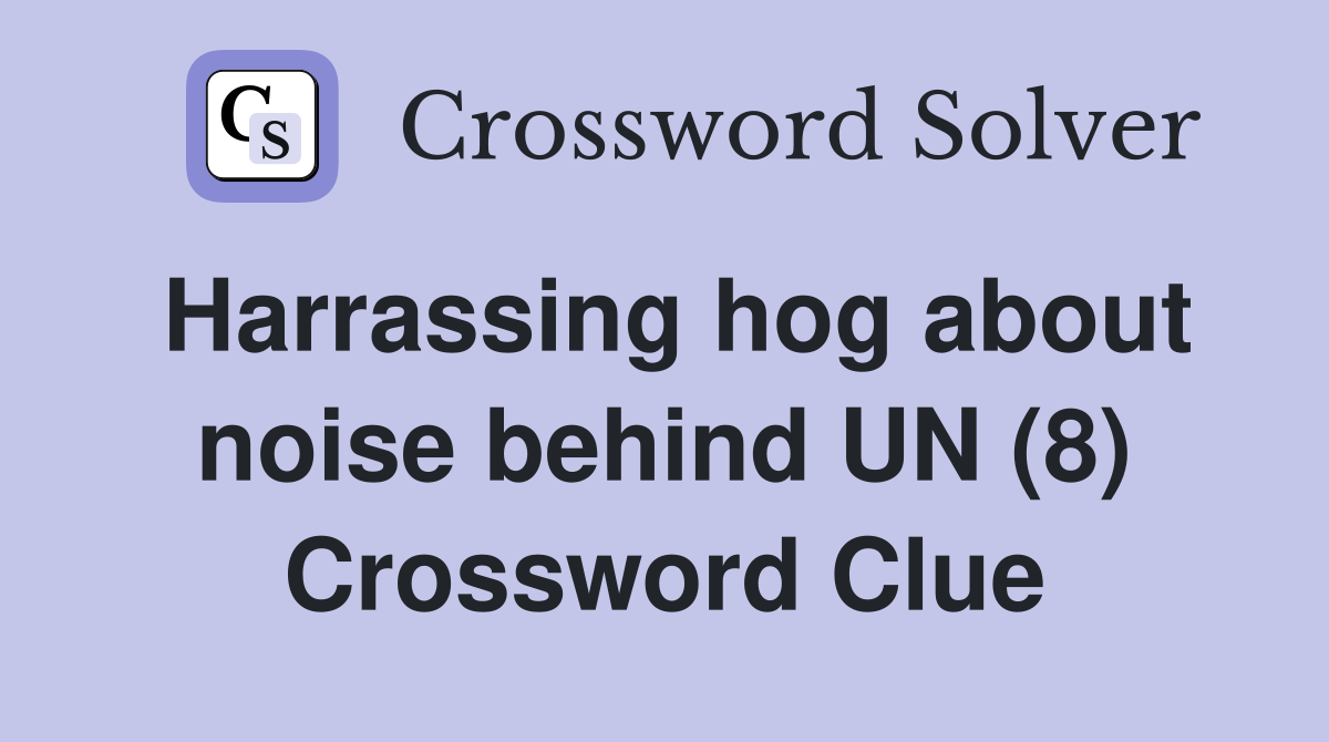 Harrassing hog about noise behind UN (8) Crossword Clue