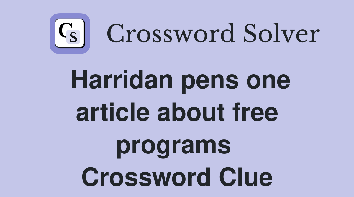 Harridan pens one article about free programs  Crossword Clue