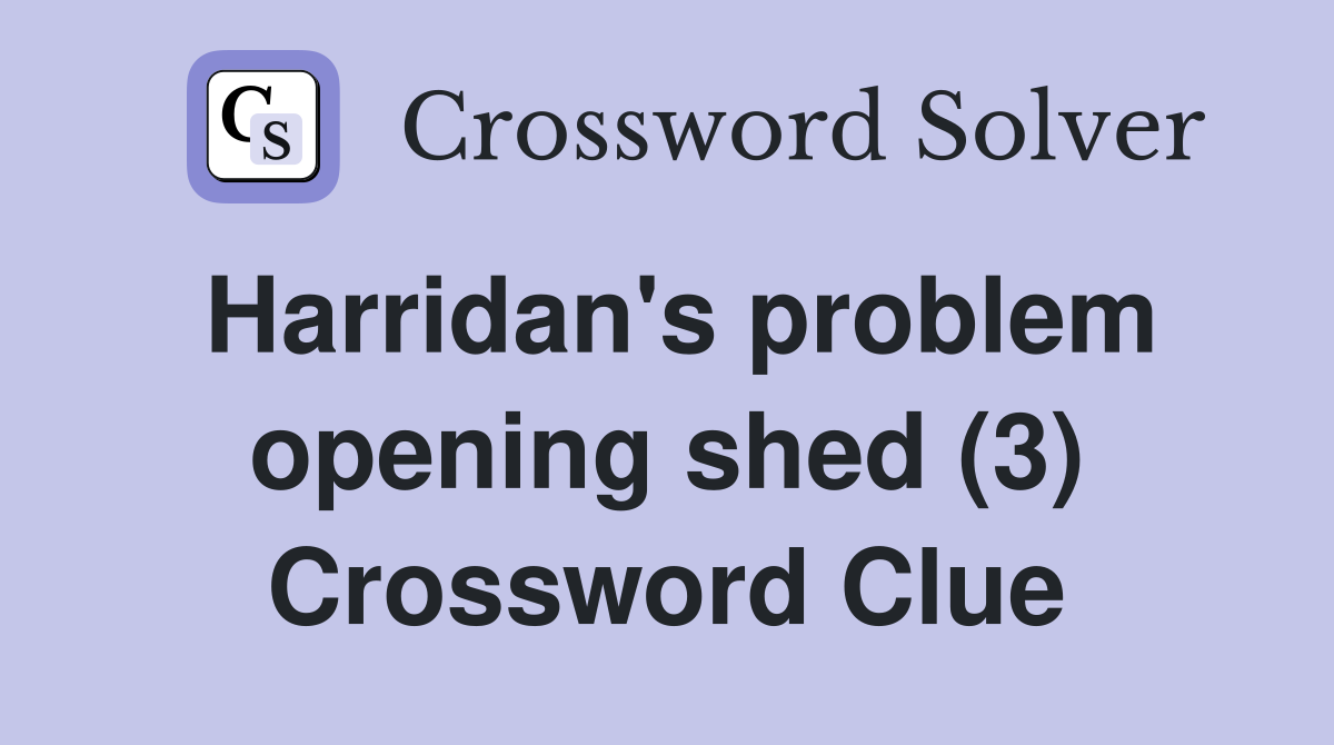 Harridan's problem opening shed (3) Crossword Clue