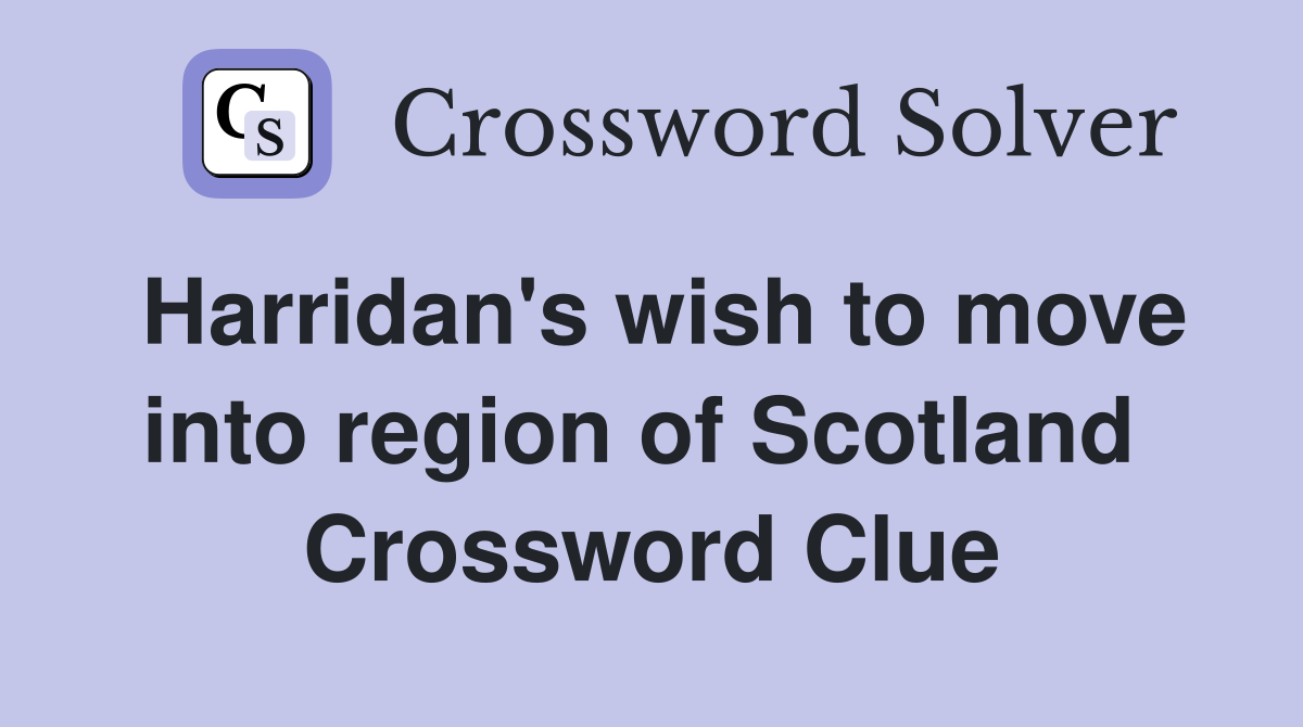 Harridan's wish to move into region of Scotland  Crossword Clue