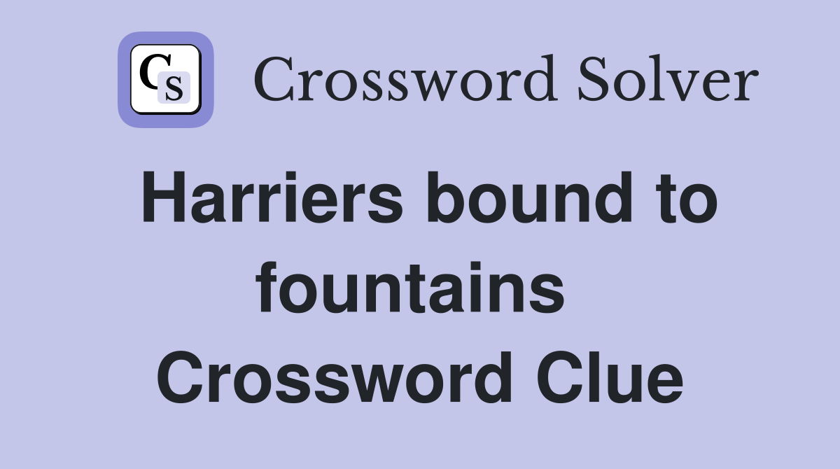 Harriers bound to fountains  Crossword Clue