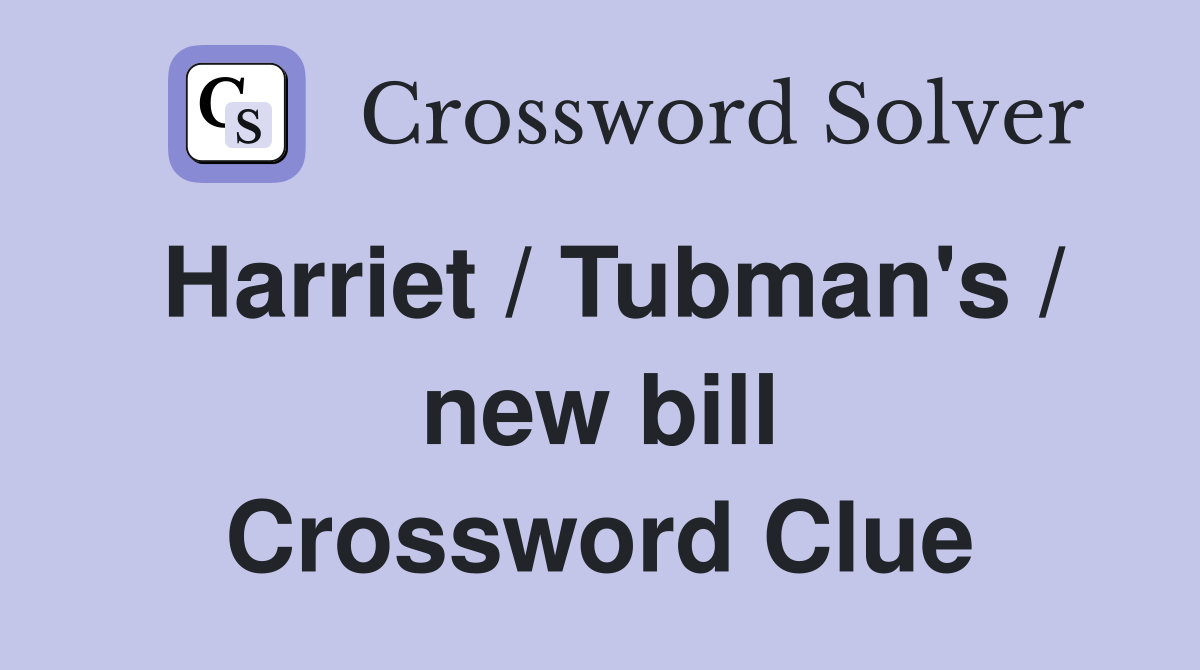 Harriet / Tubman's / new bill Crossword Clue