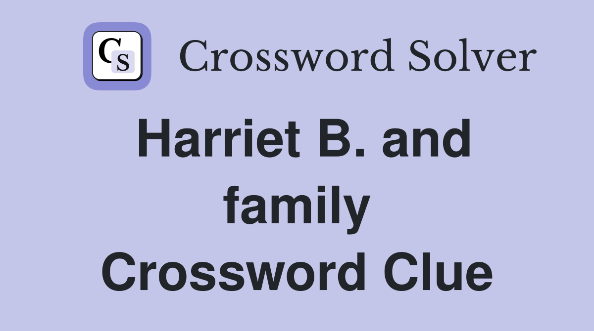 Harriet B. and family Crossword Clue