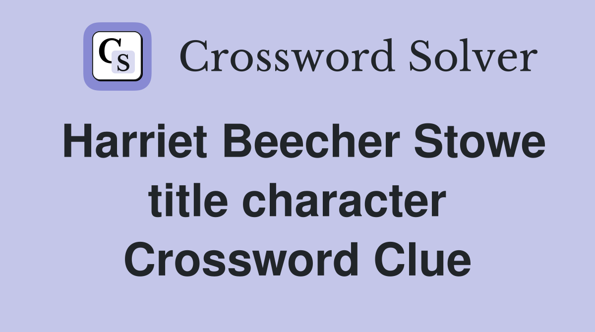 Harriet Beecher Stowe title character Crossword Clue