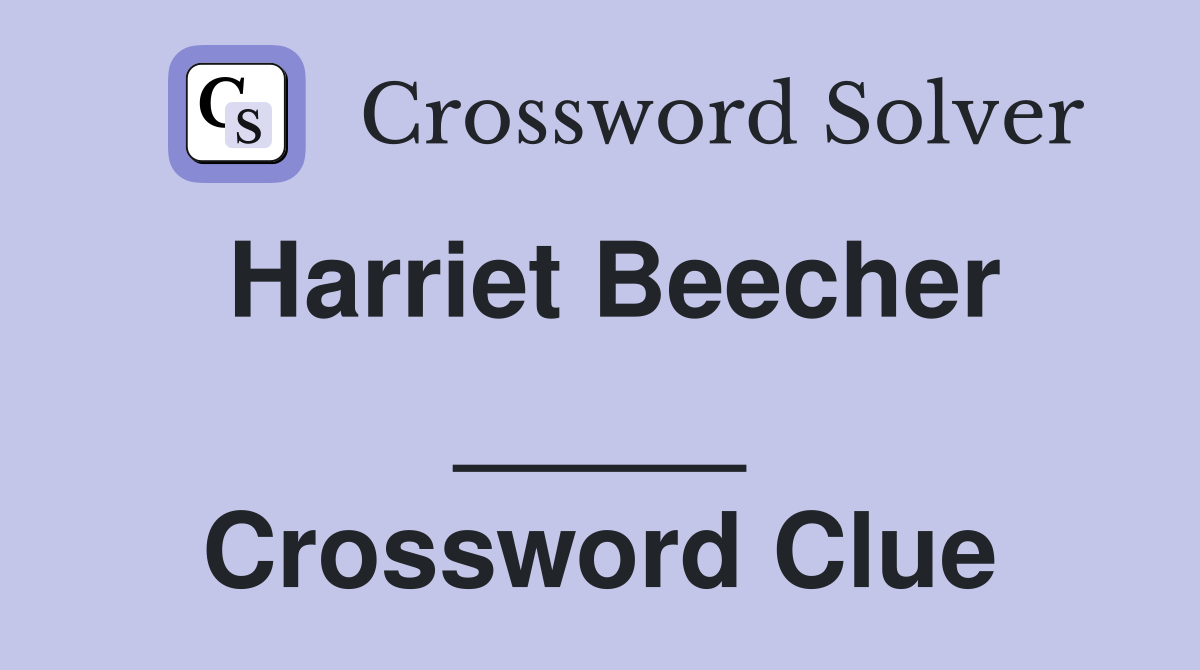 Harriet Beecher _____ Crossword Clue