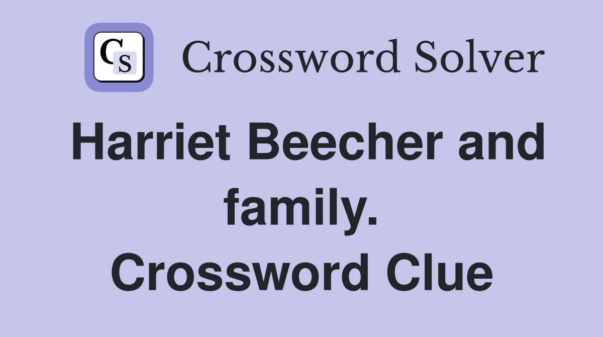 Harriet Beecher and family. Crossword Clue