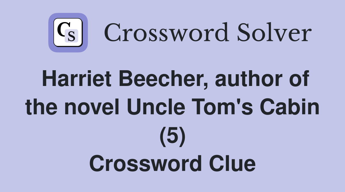 Harriet Beecher, author of the novel Uncle Tom's Cabin (5) Crossword Clue