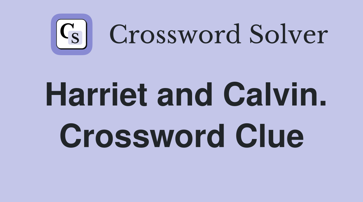 Harriet and Calvin. Crossword Clue