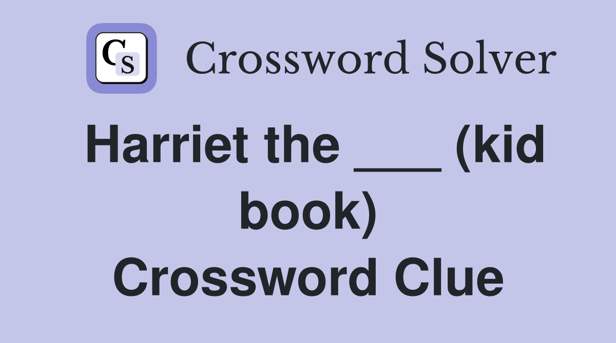 Harriet the ___ (kid book) Crossword Clue