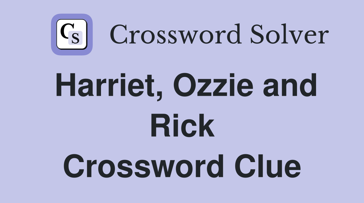 Harriet, Ozzie and Rick Crossword Clue