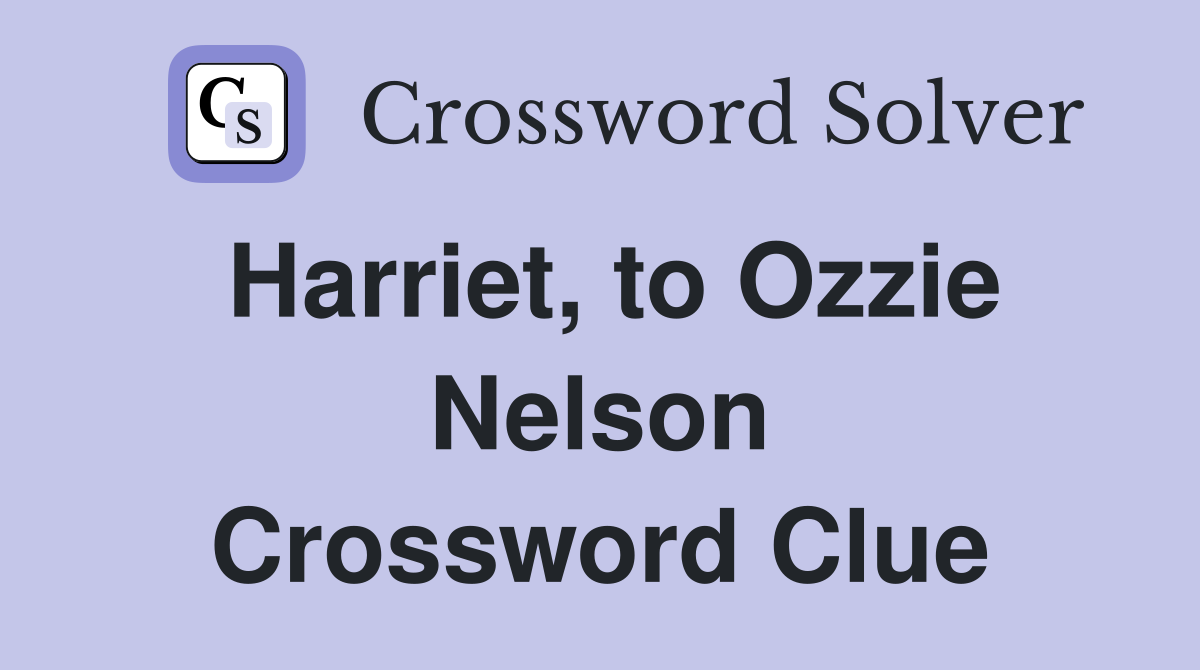 Harriet, to Ozzie Nelson Crossword Clue