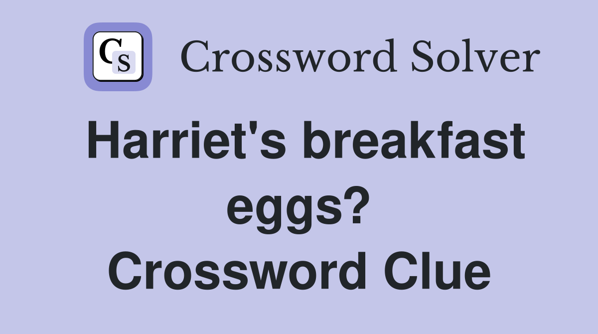 Harriet's breakfast eggs? Crossword Clue