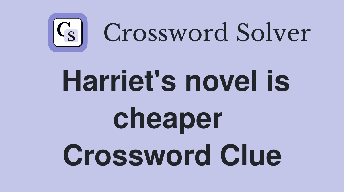 Harriet's novel is cheaper  Crossword Clue