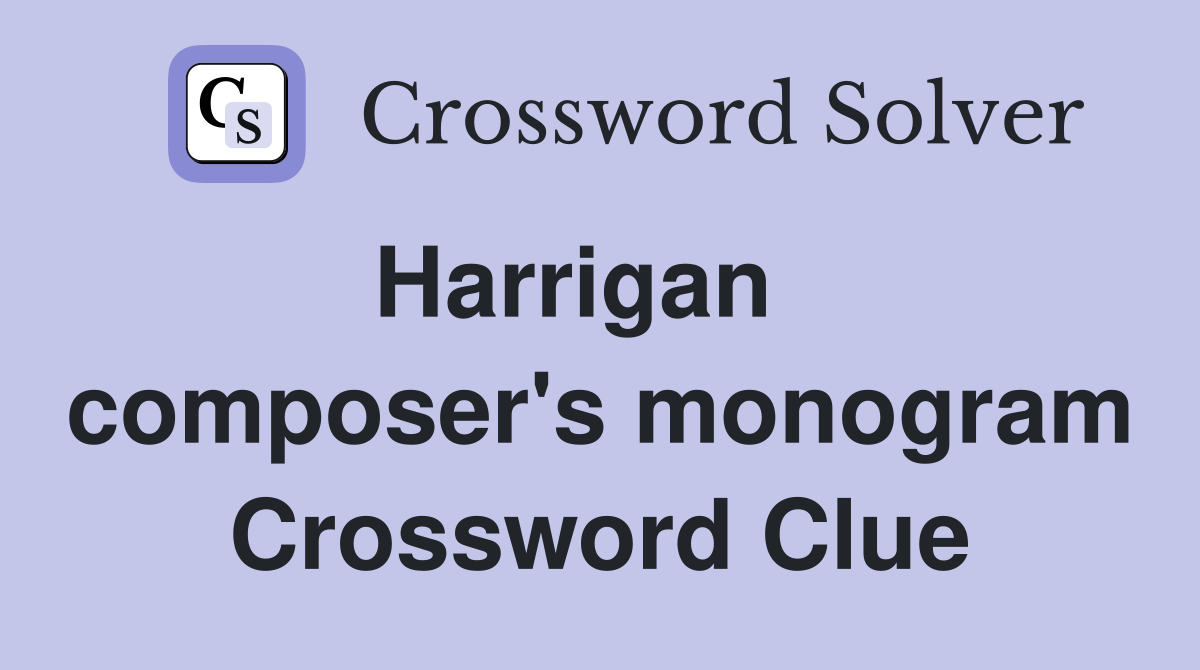 Harrigan    composer's monogram Crossword Clue