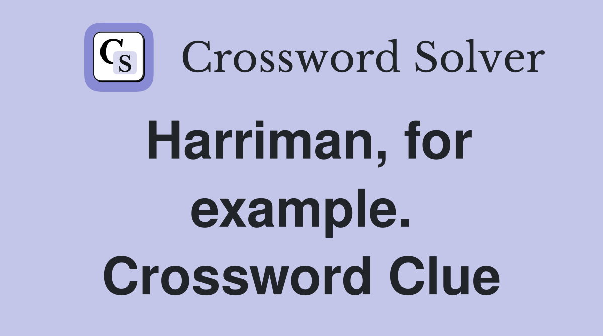 Harriman, for example. Crossword Clue