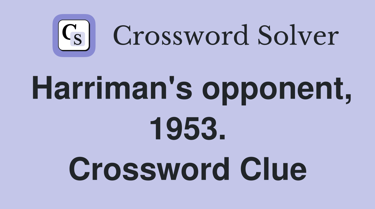 Harriman's opponent, 1953. Crossword Clue