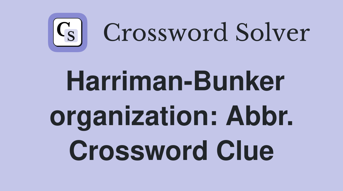 Harriman-Bunker organization: Abbr. Crossword Clue