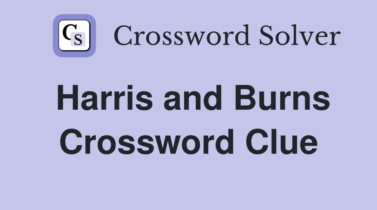 Harris and Burns Crossword Clue
