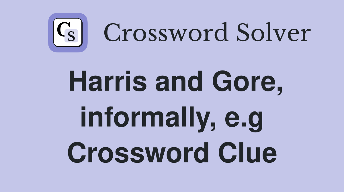 Harris and Gore, informally, e.g Crossword Clue