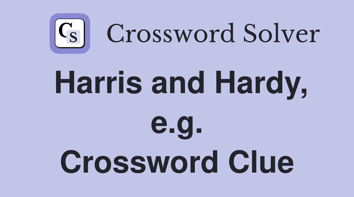 Harris and Hardy, e.g. Crossword Clue